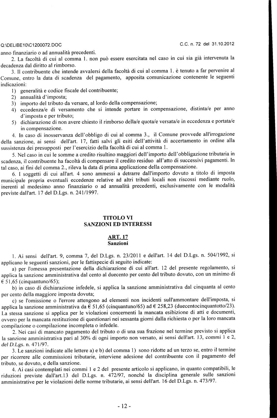 è tenuto a far pervenire al Comune, entro la data di scadenza del pagamento, apposita comunicazione contenente le seguenti indicazioni: 1 ) generalità e codice fiscale del contribuente; 2) annualità