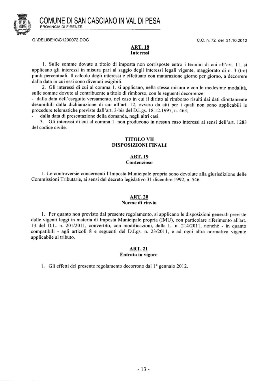 Il calcolo degli interessi è effettuato con maturazione giorno per giorno, a decorrere dalla data in cui essi sono divenuti esigibili. 2. Gli interessi di cui al comma 1.