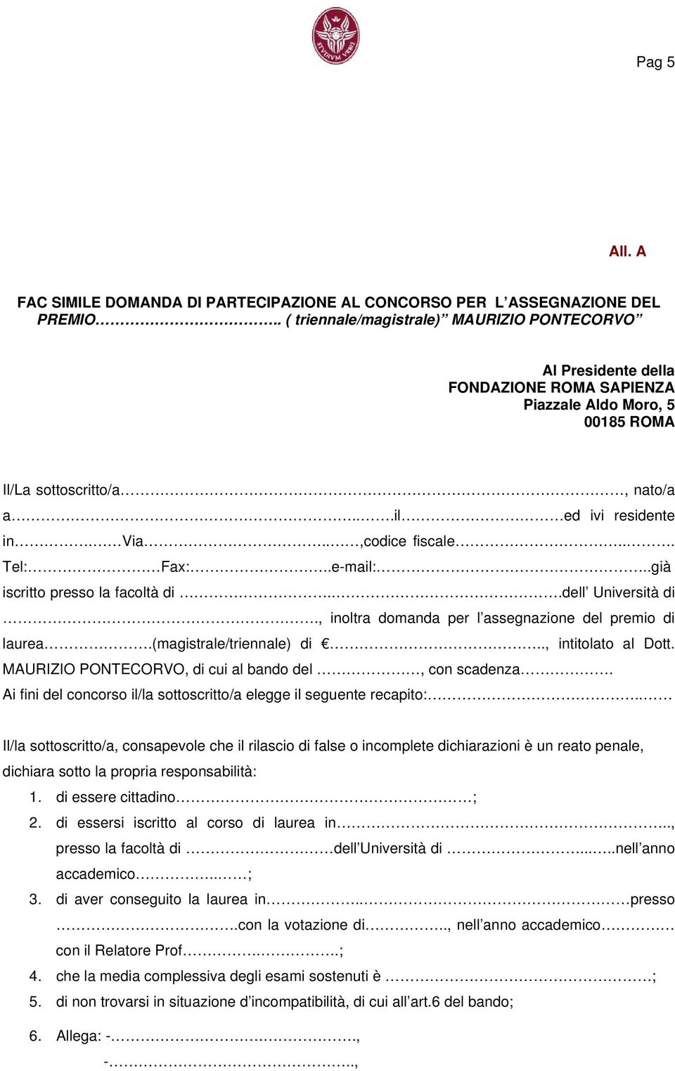 .,codice fiscale... Tel: Fax:..e-mail:..già iscritto presso la facoltà di...dell Università di., inoltra domanda per l assegnazione del premio di laurea.(magistrale/triennale) di.., intitolato al Dott.