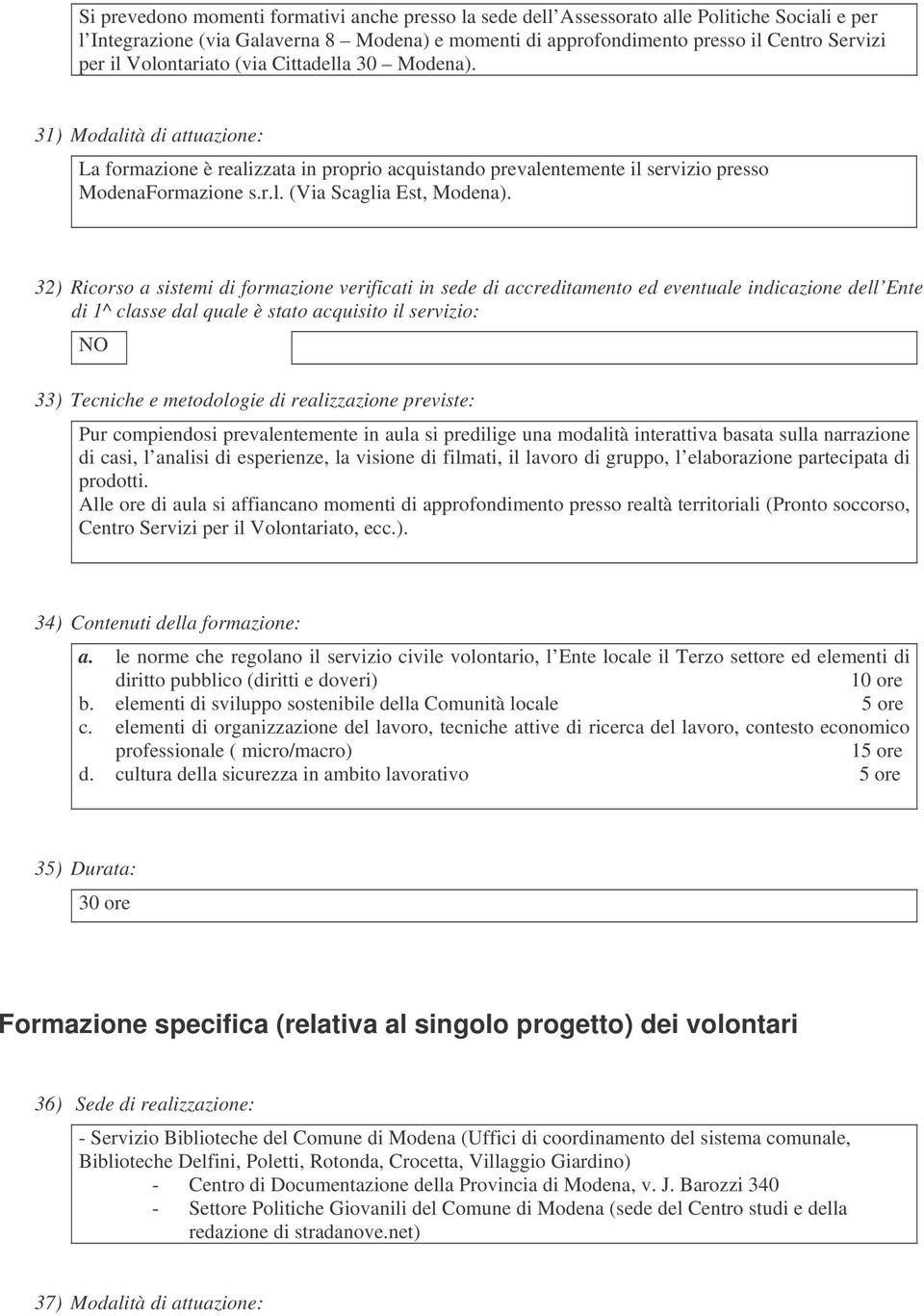 32) Ricorso a sistemi di formazione verificati in sede di accreditamento ed eventuale indicazione dell Ente di 1^ classe dal quale è stato acquisito il servizio: NO 33) Tecniche e metodologie di