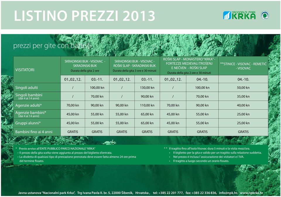 -10. 04.-10. Singoli adulti / 100,00 kn / 130,00 kn / 100,00 kn 50,00 kn / 70,00 kn / 90,00 kn / 70,00 kn 35,00 kn Agenzie adulti* 70,00 kn 90,00 kn 90,00 kn 110,00 kn 70,00 kn 90,00 kn 40,00 kn