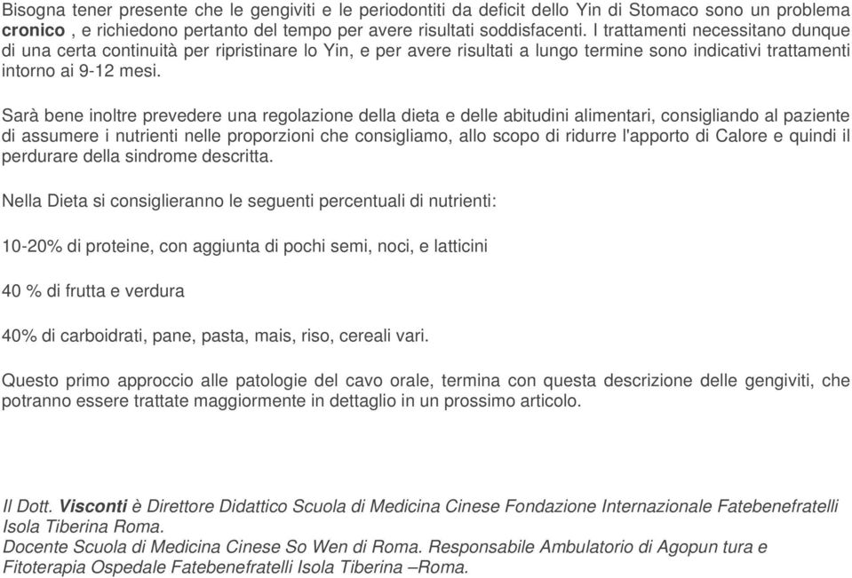 Sarà bene inoltre prevedere una regolazione della dieta e delle abitudini alimentari, consigliando al paziente di assumere i nutrienti nelle proporzioni che consigliamo, allo scopo di ridurre