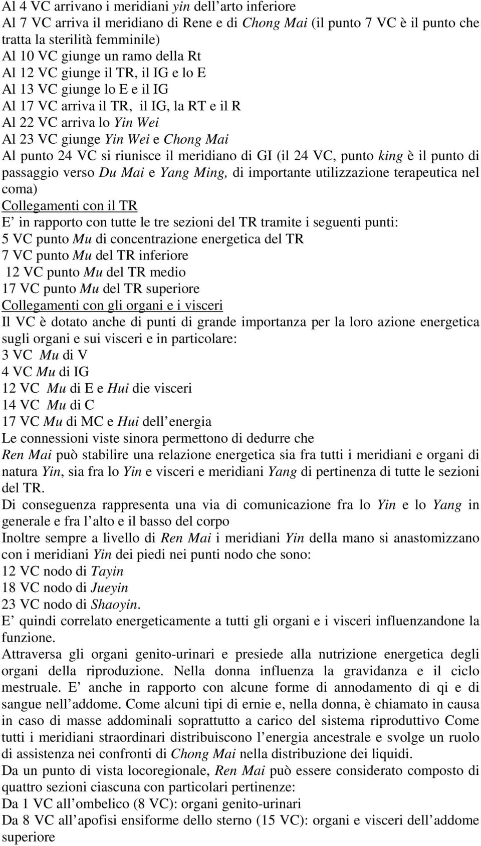 il meridiano di GI (il 24 VC, punto king è il punto di passaggio verso Du Mai e Yang Ming, di importante utilizzazione terapeutica nel coma) Collegamenti con il TR E in rapporto con tutte le tre