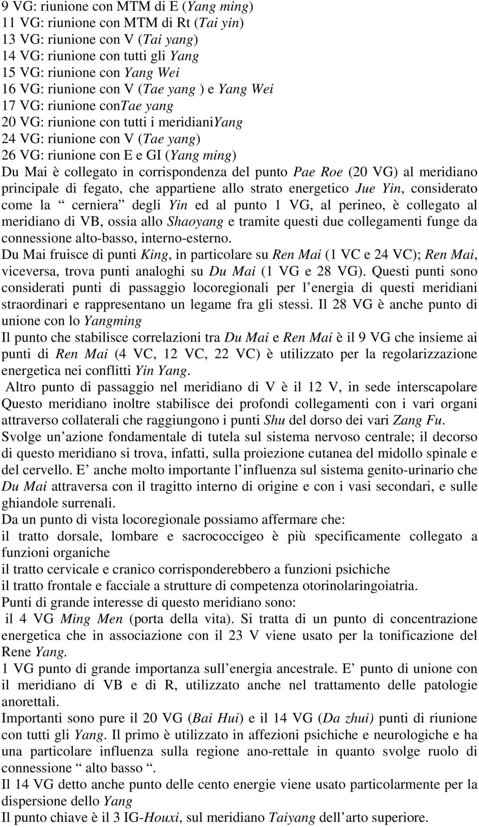 corrispondenza del punto Pae Roe (20 VG) al meridiano principale di fegato, che appartiene allo strato energetico Jue Yin, considerato come la cerniera degli Yin ed al punto 1 VG, al perineo, è