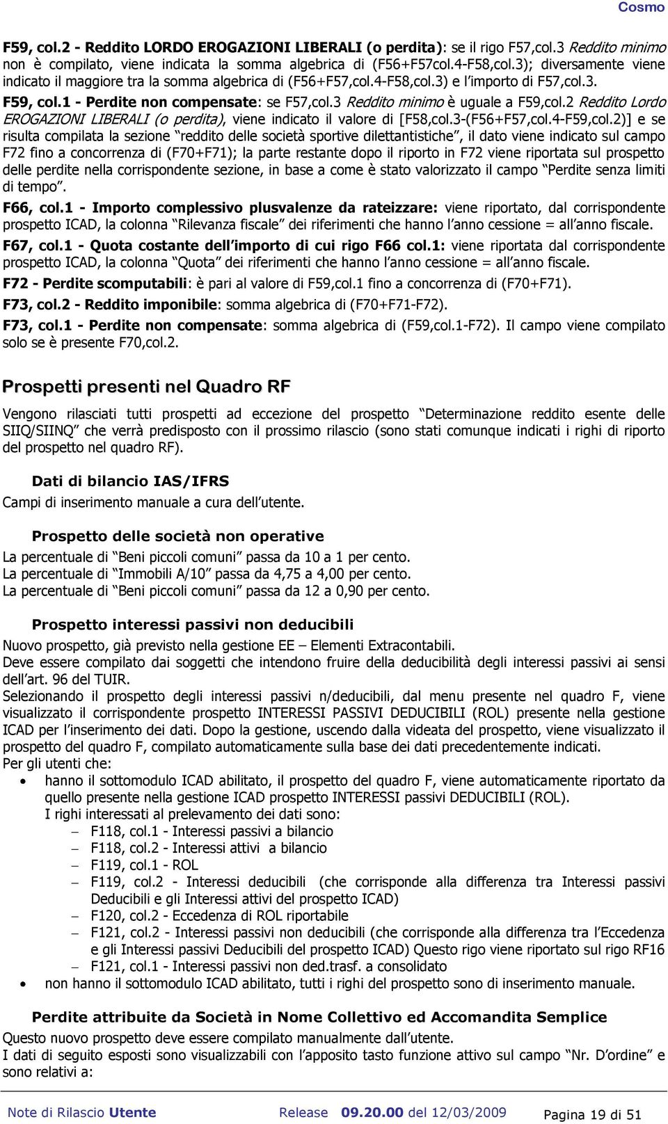 3 Reddito minimo è uguale a F59,col.2 Reddito Lordo EROGAZIONI LIBERALI (o perdita), viene indicato il valore di [F58,col.3-(F56+F57,col.4-F59,col.