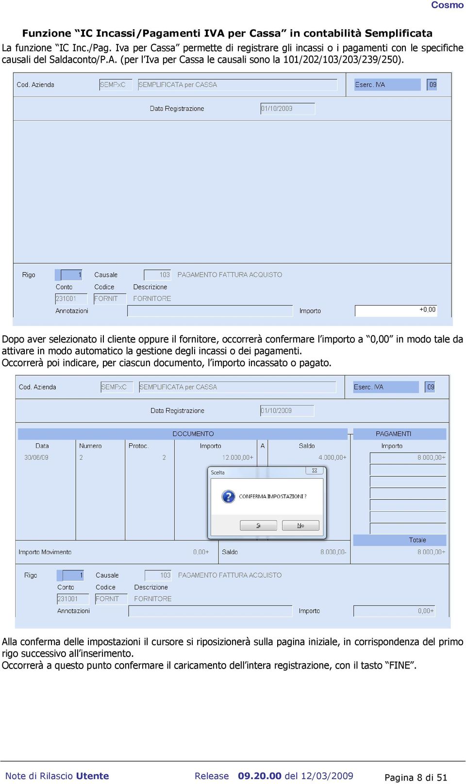 Dopo aver selezionato il cliente oppure il fornitore, occorrerà confermare l importo a 0,00 in modo tale da attivare in modo automatico la gestione degli incassi o dei pagamenti.