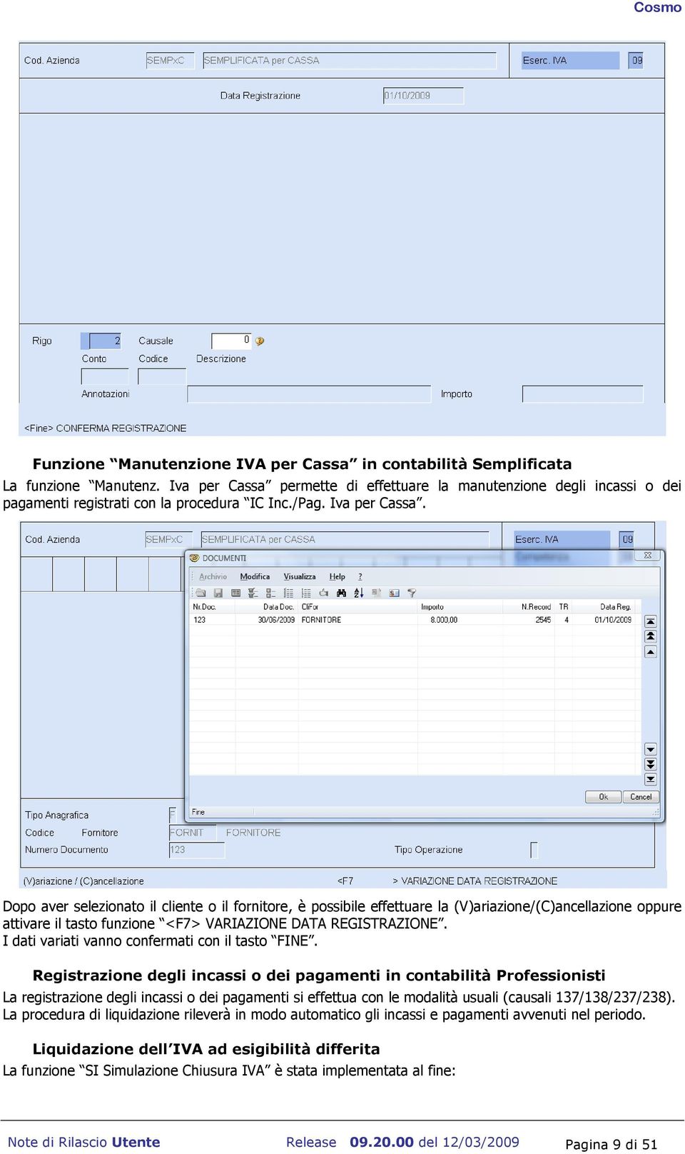 Dopo aver selezionato il cliente o il fornitore, è possibile effettuare la (V)ariazione/(C)ancellazione oppure attivare il tasto funzione <F7> VARIAZIONE DATA REGISTRAZIONE.