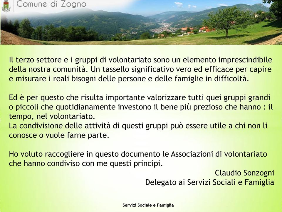 Ed è per questo che risulta importante valorizzare tutti quei gruppi grandi o piccoli che quotidianamente investono il bene più prezioso che hanno : il tempo, nel