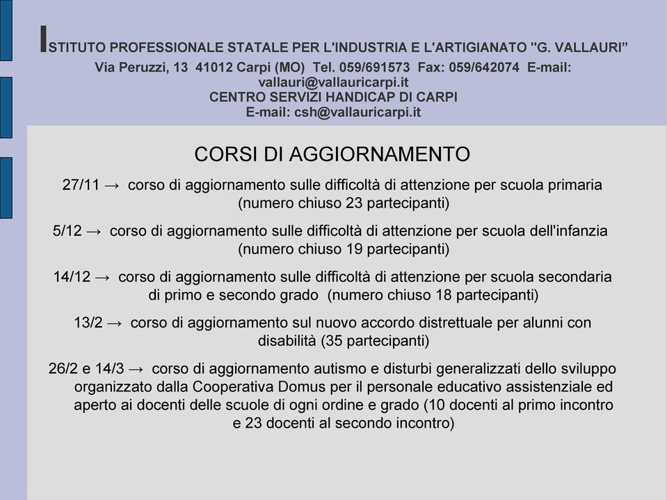 partecipanti) 13/2 corso di aggiornamento sul nuovo accordo distrettuale per alunni con disabilità (35 partecipanti) 26/2 e 14/3 corso di aggiornamento autismo e disturbi generalizzati dello