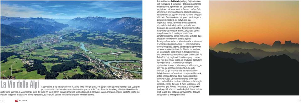 Parte dal Vorarlberg, all estremità occidentale del territorio austriaco, e accompagna il corso del fiume Inn fino ai confini bavaresi attraverso un caleidoscopio di montagne, pascoli, monasteri,