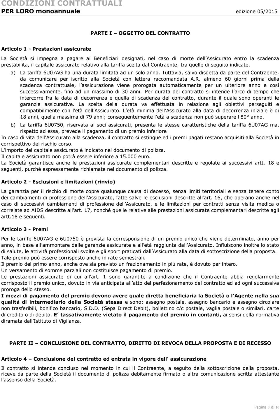 a) La tariffa 6U07AG ha una durata limitata ad un solo anno. Tuttavia, salvo disdetta da parte del Contraente, da comunicare per iscritto alla Società con lettera raccomandata A.R.