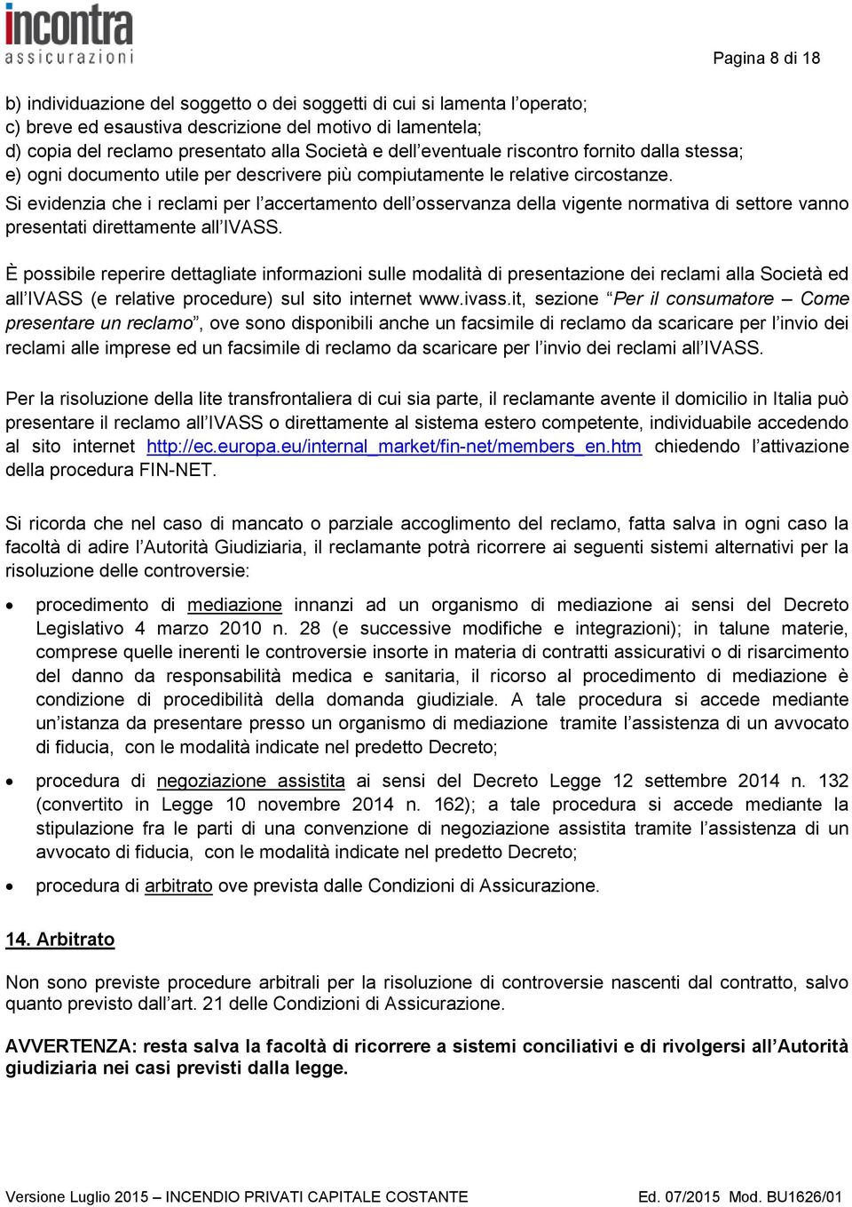 Pagina 8 di 18 Si evidenzia che i reclami per l accertamento dell osservanza della vigente normativa di settore vanno presentati direttamente all IVASS.