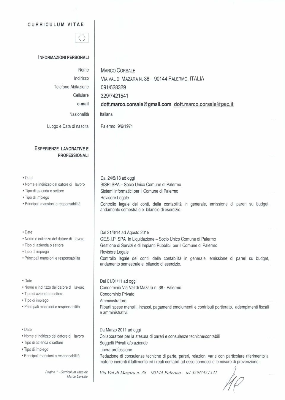 it Italiana Luogo e Data di nascita Palermo 9/6/1971 ESPERIENZE LAVORATIVE E PROFESSIONALI Dal 24/5/13 ad oggi SISPI SPA - Socio Unico Comune Sistemi informatici Revisore Legale di Palermo per il