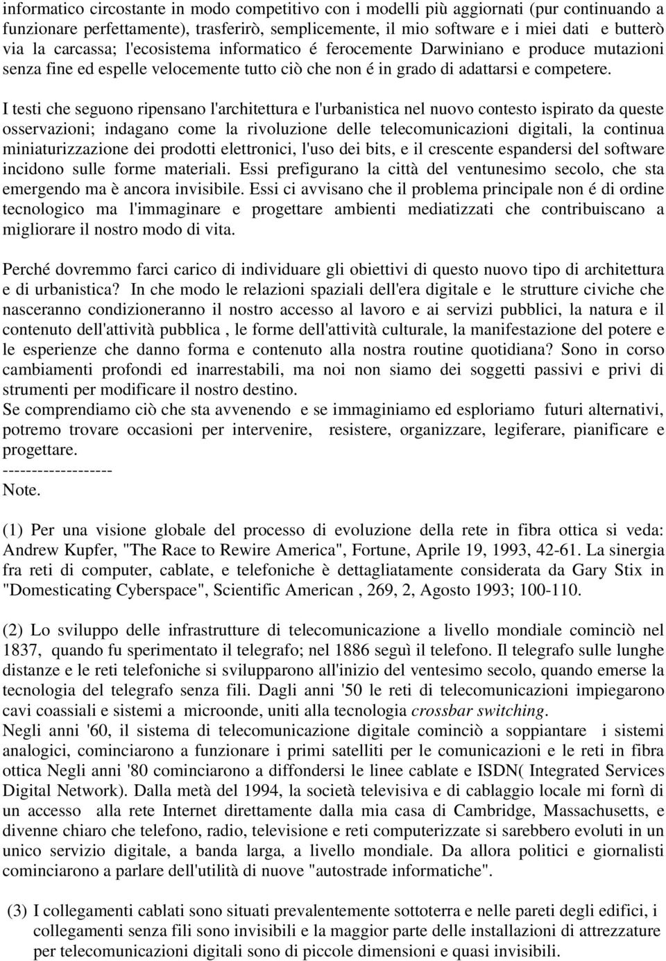 I testi che seguono ripensano l'architettura e l'urbanistica nel nuovo contesto ispirato da queste osservazioni; indagano come la rivoluzione delle telecomunicazioni digitali, la continua