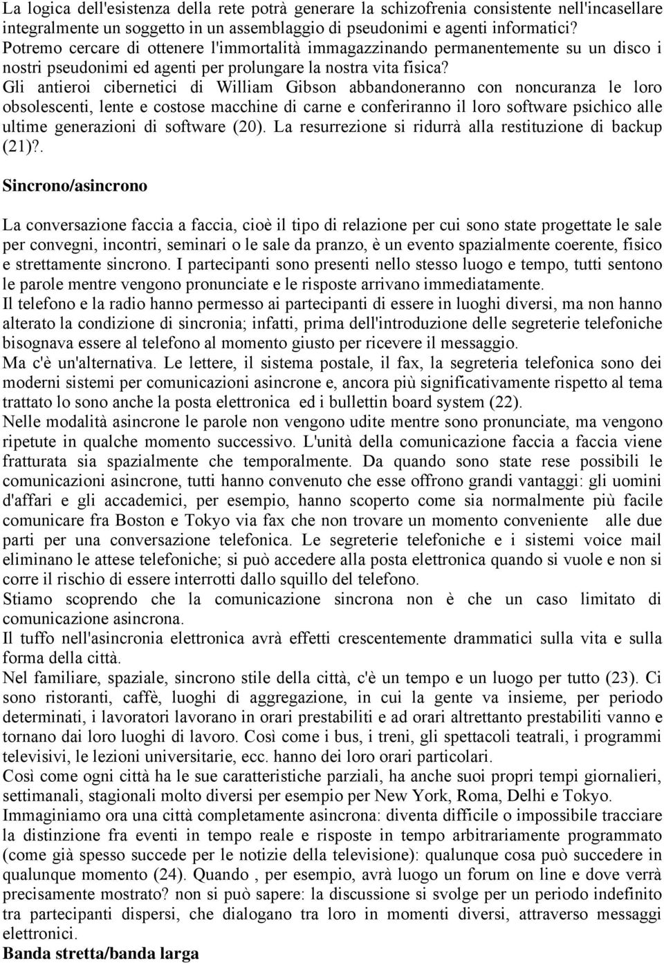 Gli antieroi cibernetici di William Gibson abbandoneranno con noncuranza le loro obsolescenti, lente e costose macchine di carne e conferiranno il loro software psichico alle ultime generazioni di