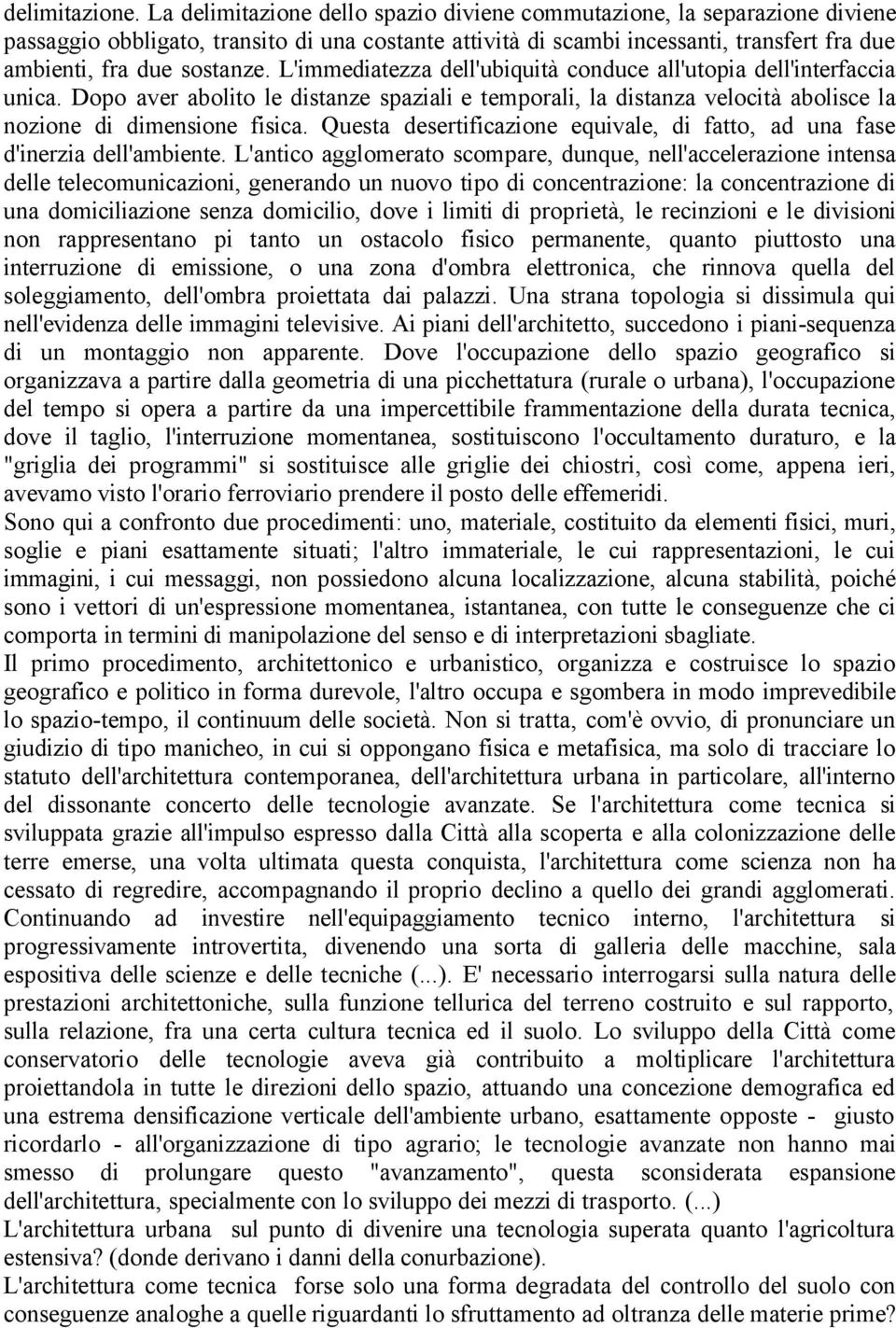 L'immediatezza dell'ubiquità conduce all'utopia dell'interfaccia unica. Dopo aver abolito le distanze spaziali e temporali, la distanza velocità abolisce la nozione di dimensione fisica.