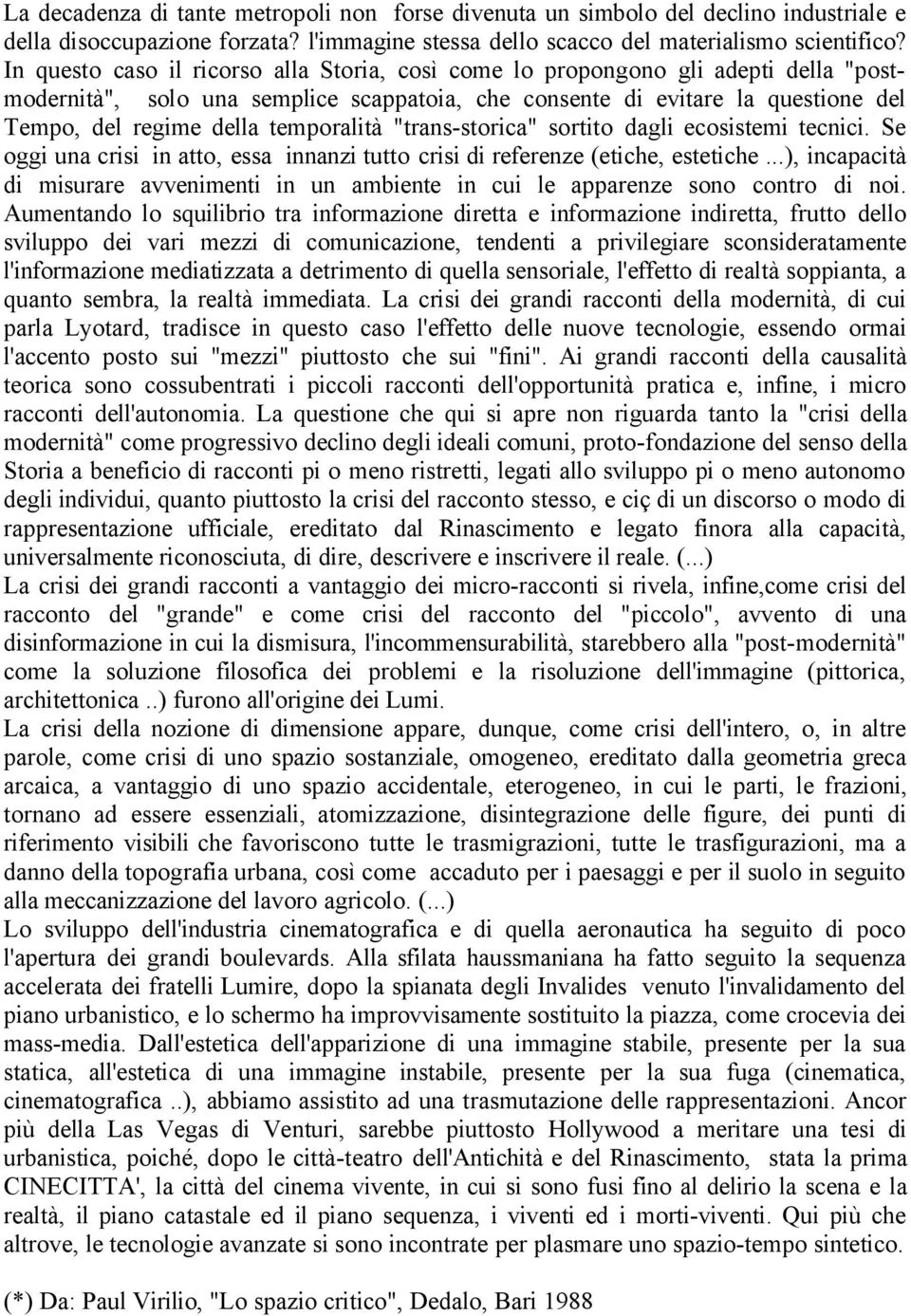 temporalità "trans-storica" sortito dagli ecosistemi tecnici. Se oggi una crisi in atto, essa innanzi tutto crisi di referenze (etiche, estetiche.