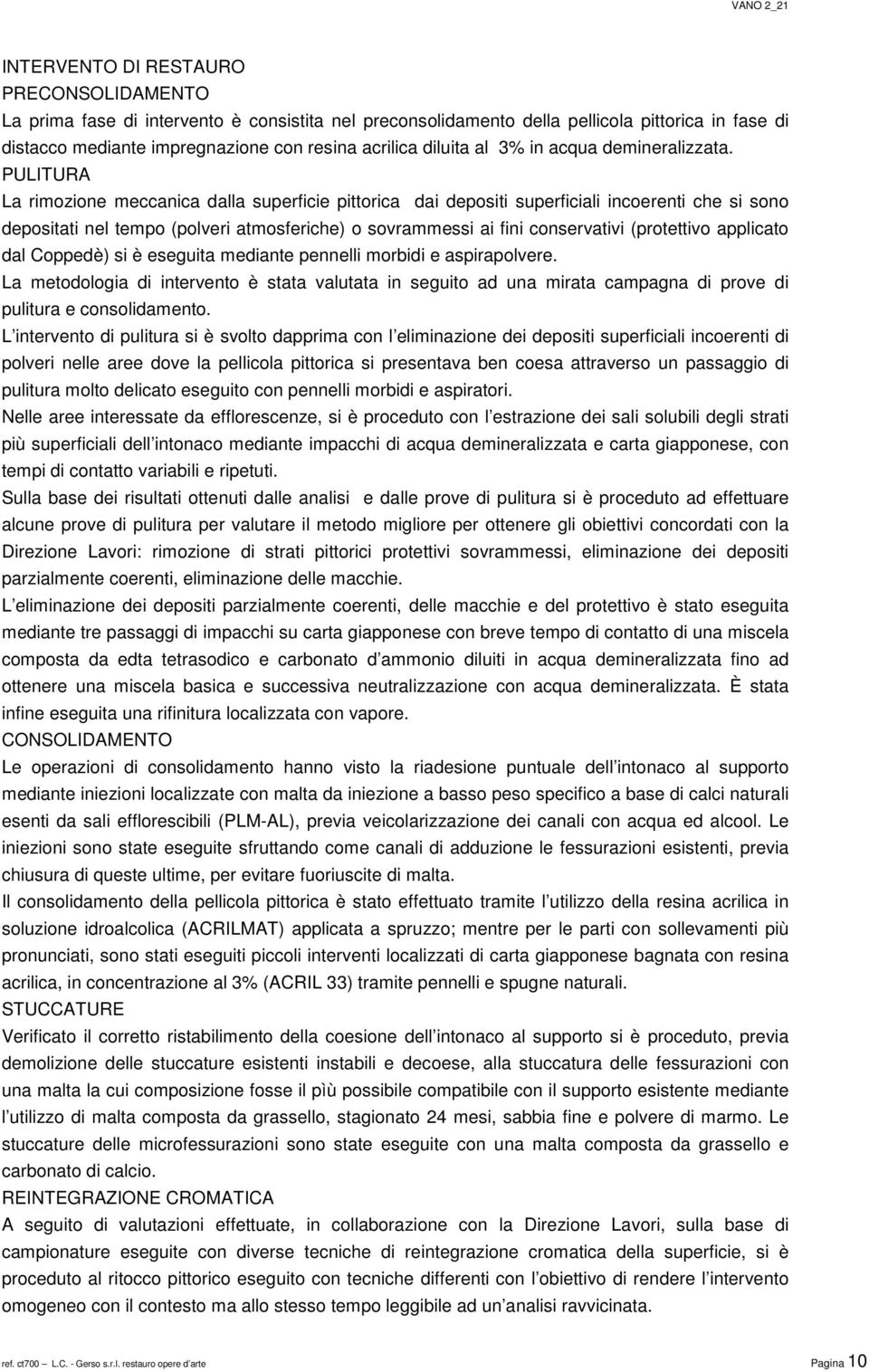 PULITURA La rimozione meccanica dalla superficie pittorica dai depositi superficiali incoerenti che si sono depositati nel tempo (polveri atmosferiche) o sovrammessi ai fini conservativi (protettivo