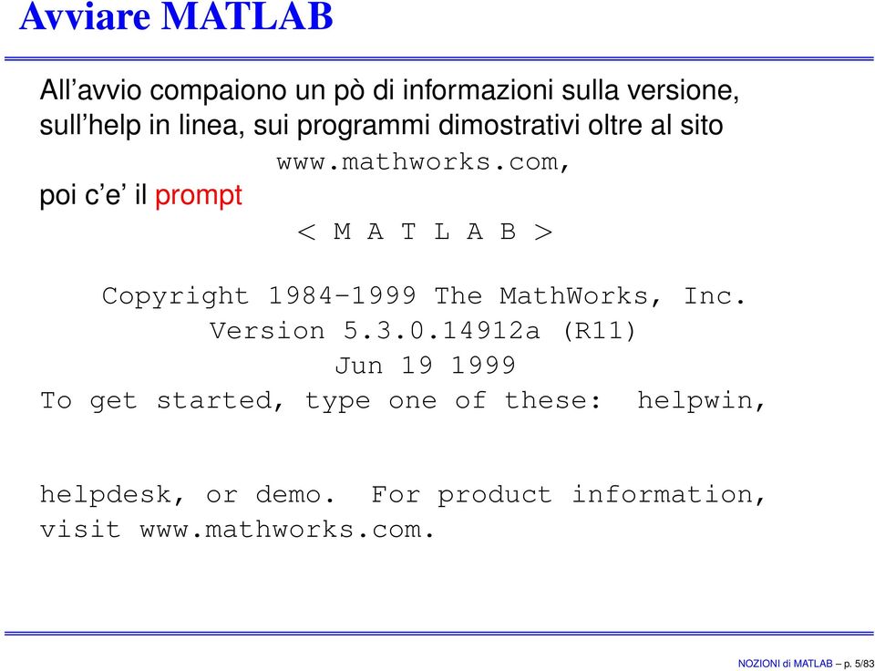 com, poi c e il prompt < M A T L A B > Copyright 1984-1999 The MathWorks, Inc. Version 5.3.0.