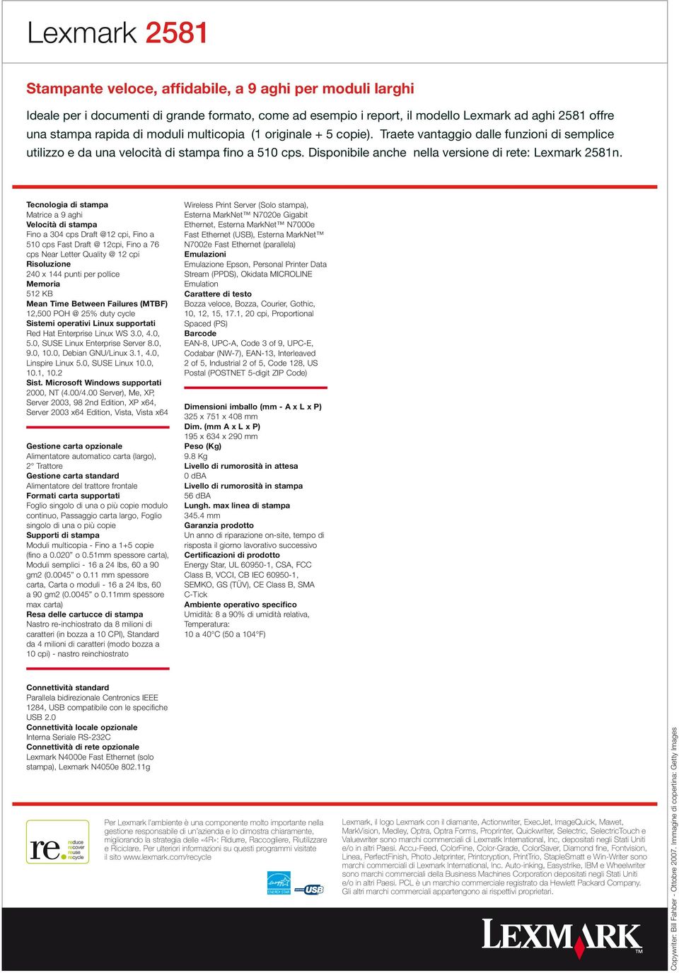 Tecnoogia di stampa Matrice a 9 aghi Veocità di stampa Fino a 304 cps Draft @12 cpi, Fino a 510 cps Fast Draft @ 12cpi, Fino a 76 cps Near Letter Quaity @ 12 cpi Risouzione 240 x 144 punti per poice