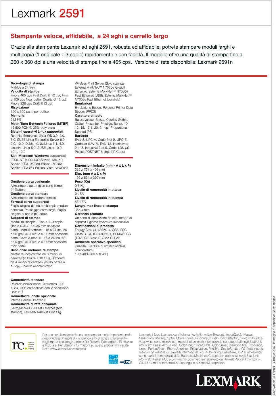 Versione di rete disponibie: Lexmark 2591n Tecnoogia di stampa Matrice a 24 aghi Veocità di stampa Fino a 465 cps Fast Draft @ 12 cpi, Fino a 109 cps Near Letter Quaity @ 12 cpi, Fino a 328 cps Draft