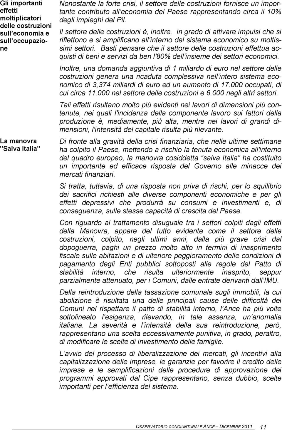 Il settore delle costruzioni è, inoltre, in grado di attivare impulsi che si riflettono e si amplificano all interno del sistema economico su moltissimi settori.