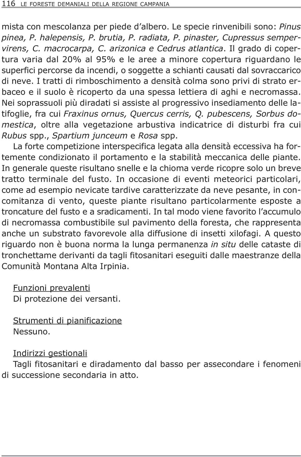 Il grado di copertura varia dal 20% al 95% e le aree a minore copertura riguardano le superfici percorse da incendi, o soggette a schianti causati dal sovraccarico di neve.