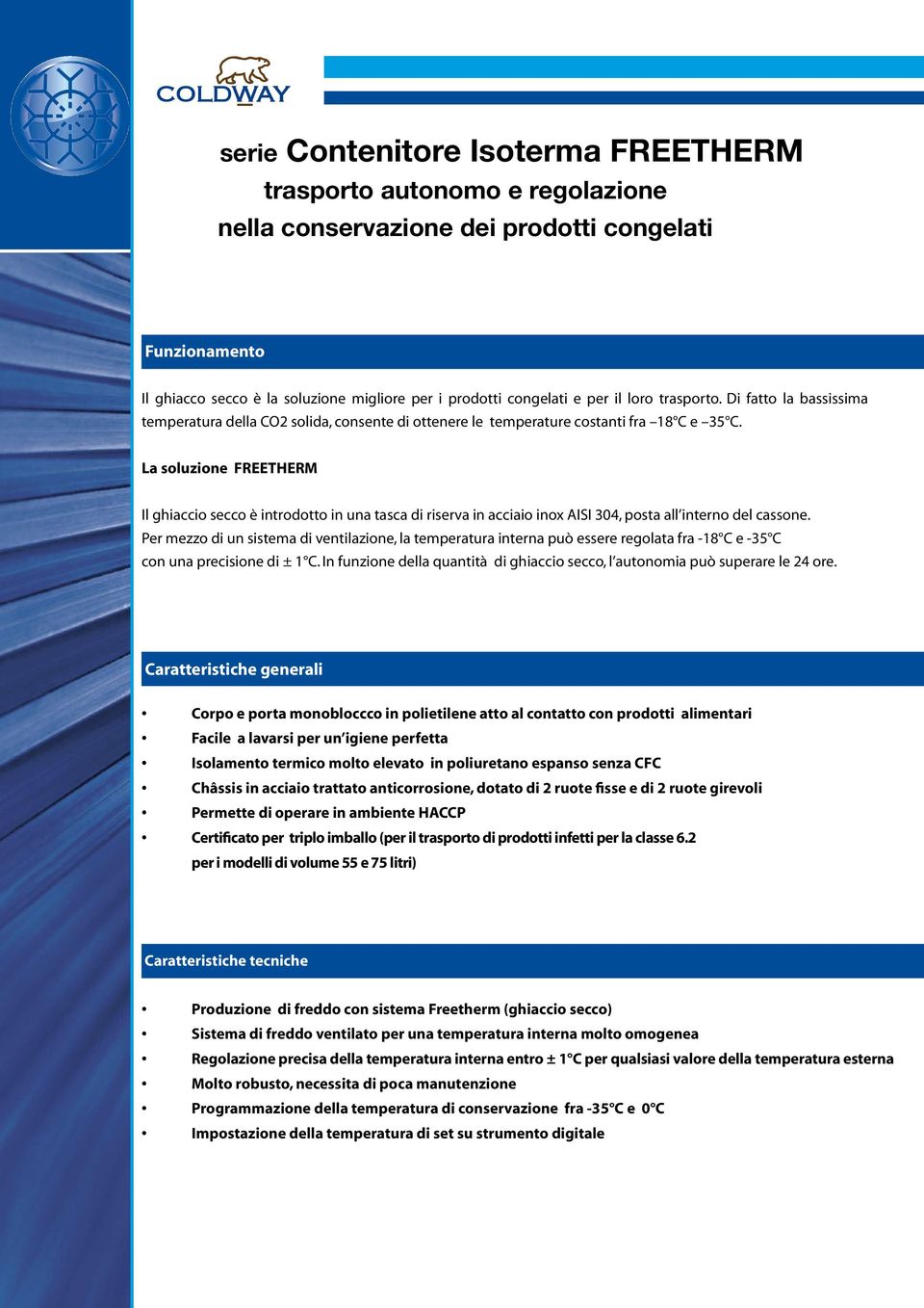 La soluzione FREETHERM Il ghiaccio secco è introdotto in una tasca di riserva in acciaio inox AISI 304, posta all interno del cassone.