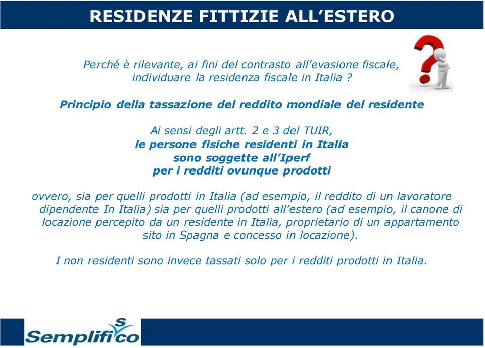 2 e 3 del TUIR, le persone fisiche residenti in Italia sono soggette all Iperf per i redditi ovunque prodotti ovvero, sia per quelli prodotti in Italia (ad esempio, il
