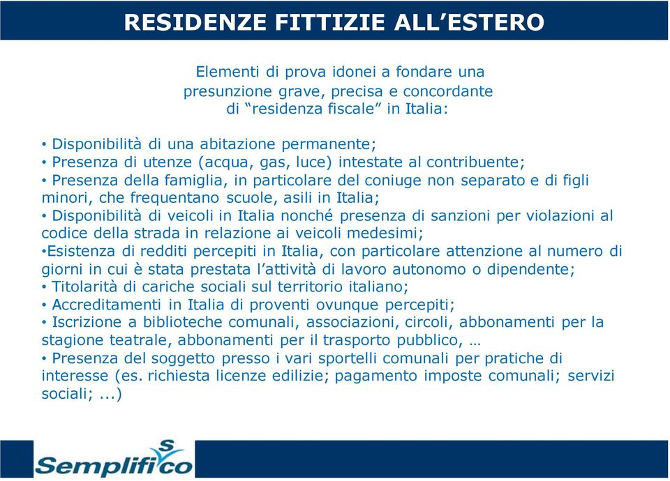 veicoli in Italia nonché presenza di sanzioni per violazioni al codice della strada in relazione ai veicoli medesimi; Esistenza di redditi percepiti in Italia, con particolare attenzione al numero di