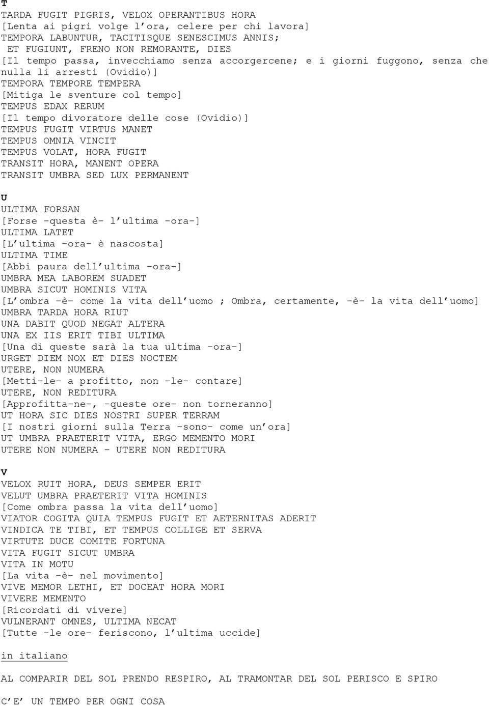 (Ovidio)] TEMPUS FUGIT VIRTUS MANET TEMPUS OMNIA VINCIT TEMPUS VOLAT, HORA FUGIT TRANSIT HORA, MANENT OPERA TRANSIT UMBRA SED LUX PERMANENT U ULTIMA FORSAN [Forse -questa è- l ultima -ora-] ULTIMA