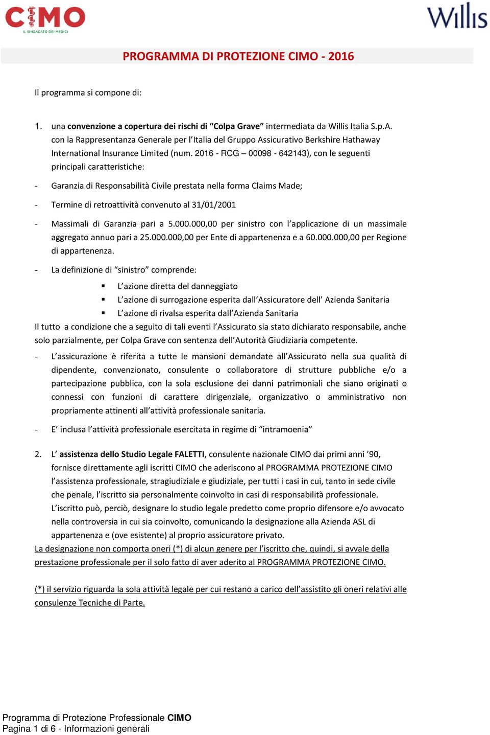 Massimali di Garanzia pari a 5.000.000,00 per sinistro con l applicazione di un massimale aggregato annuo pari a 25.000.000,00 per Ente di appartenenza e a 60.000.000,00 per Regione di appartenenza.