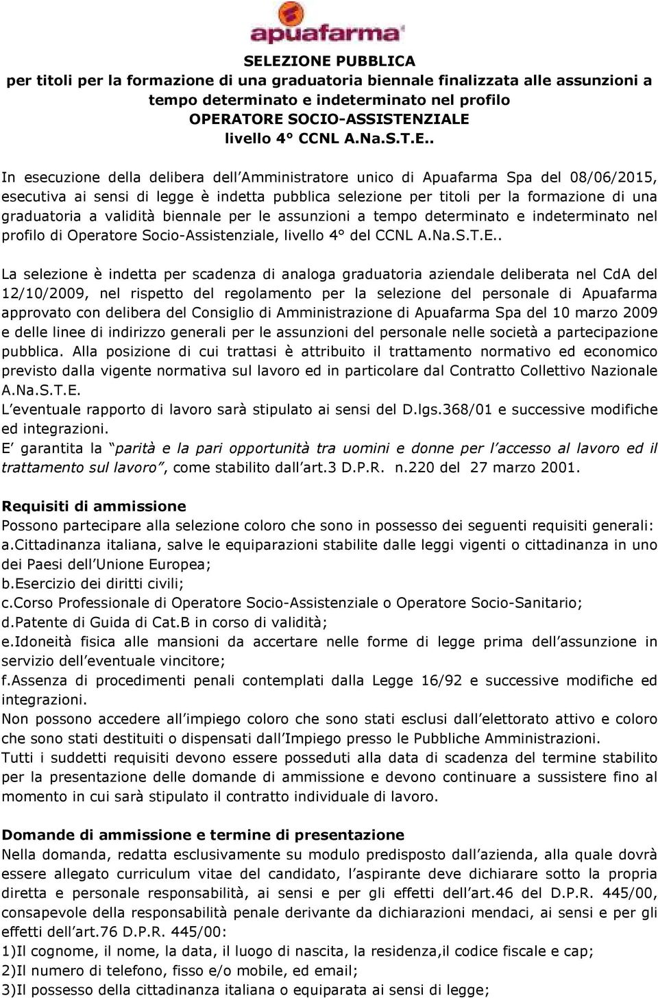 . In esecuzione della delibera dell Amministratore unico di Apuafarma Spa del 08/06/2015, esecutiva ai sensi di legge è indetta pubblica selezione per titoli per la formazione di una graduatoria a