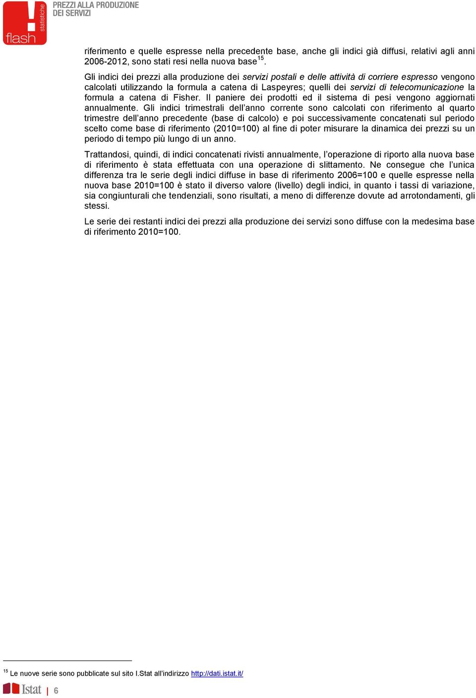 la formula a catena di Fisher. Il paniere dei prodotti ed il sistema di pesi vengono aggiornati annualmente.