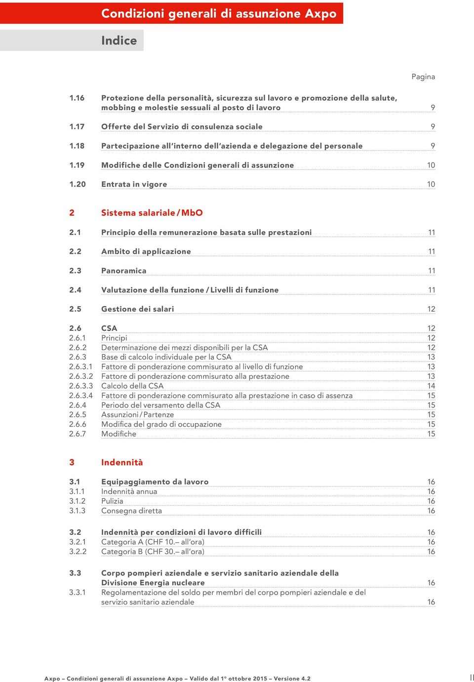 20 Entrata in vigore 10 2 Sistema salariale / MbO 2.1 Principio della remunerazione basata sulle prestazioni 11 2.2 Ambito di applicazione 11 2.3 Panoramica 11 2.