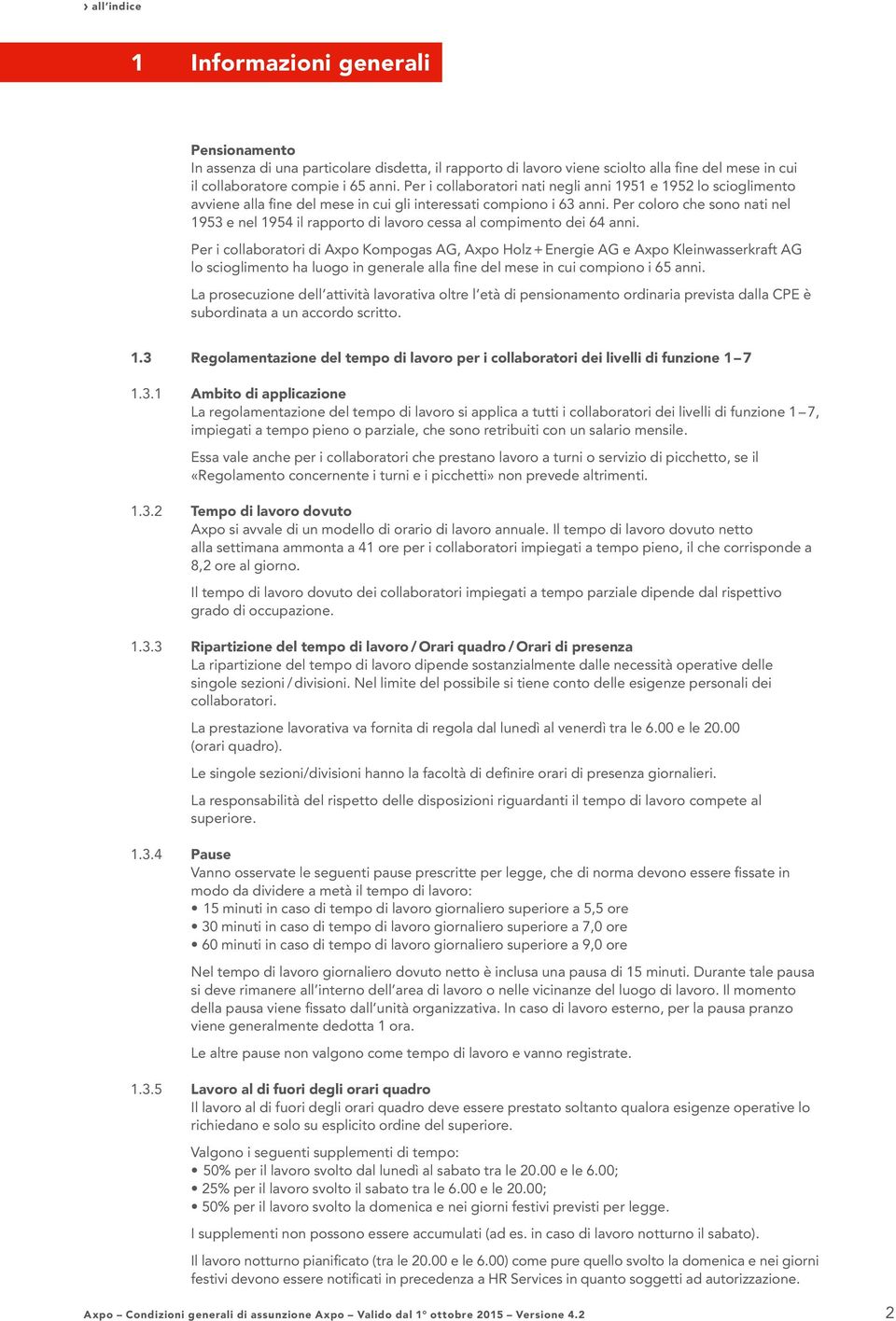 Per coloro che sono nati nel 1953 e nel 1954 il rapporto di lavoro cessa al compimento dei 64 anni.