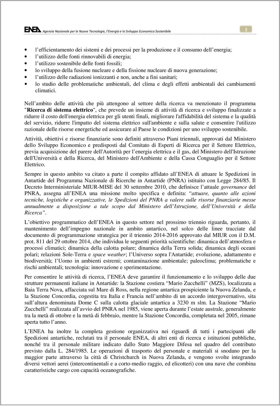 non, anche a fini sanitari; lo studio delle problematiche ambientali, del clima e degli effetti ambientali dei cambiamenti climatici.