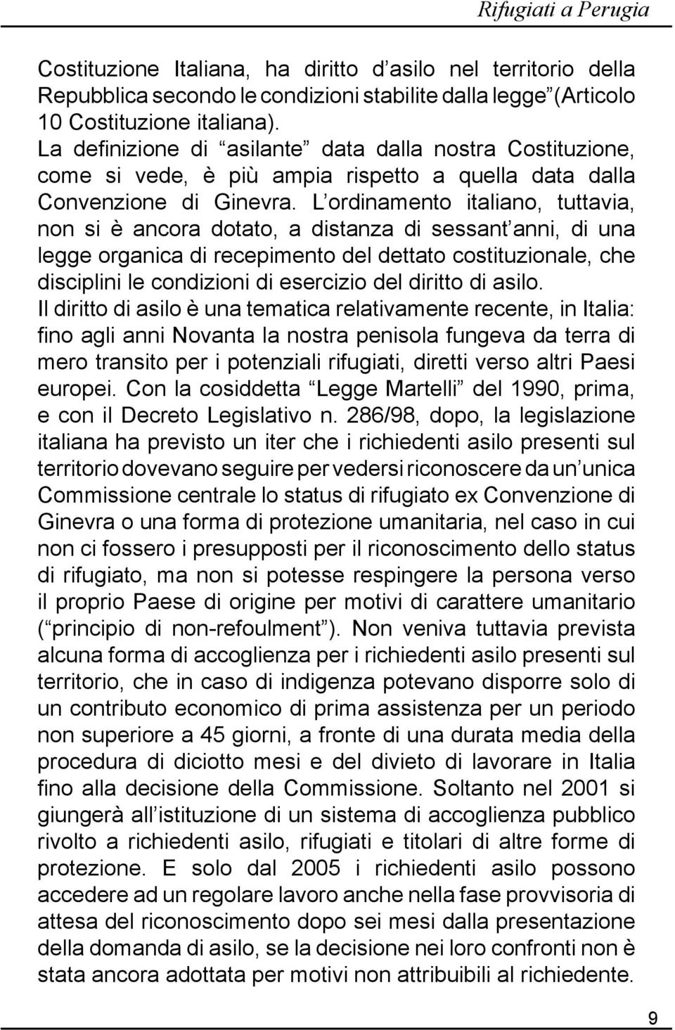 L ordinamento italiano, tuttavia, non si è ancora dotato, a distanza di sessant anni, di una legge organica di recepimento del dettato costituzionale, che disciplini le condizioni di esercizio del