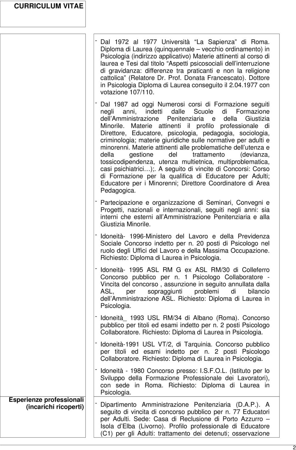 differenze tra praticanti e non la religione cattolica (Relatore Dr. Prof. Donata Francescato). Dottore in Psicologia Diploma di Laurea conseguito il 2.04.1977 con votazione 107/110.