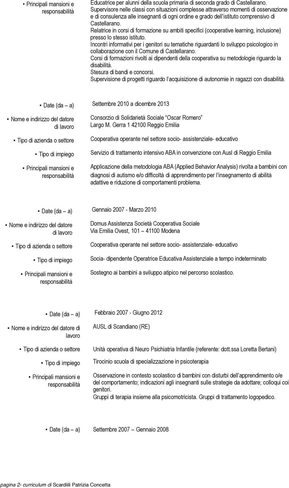 Relatrice in corsi di formazione su ambiti specifici (cooperative learning, inclusione) presso lo stesso istituto.