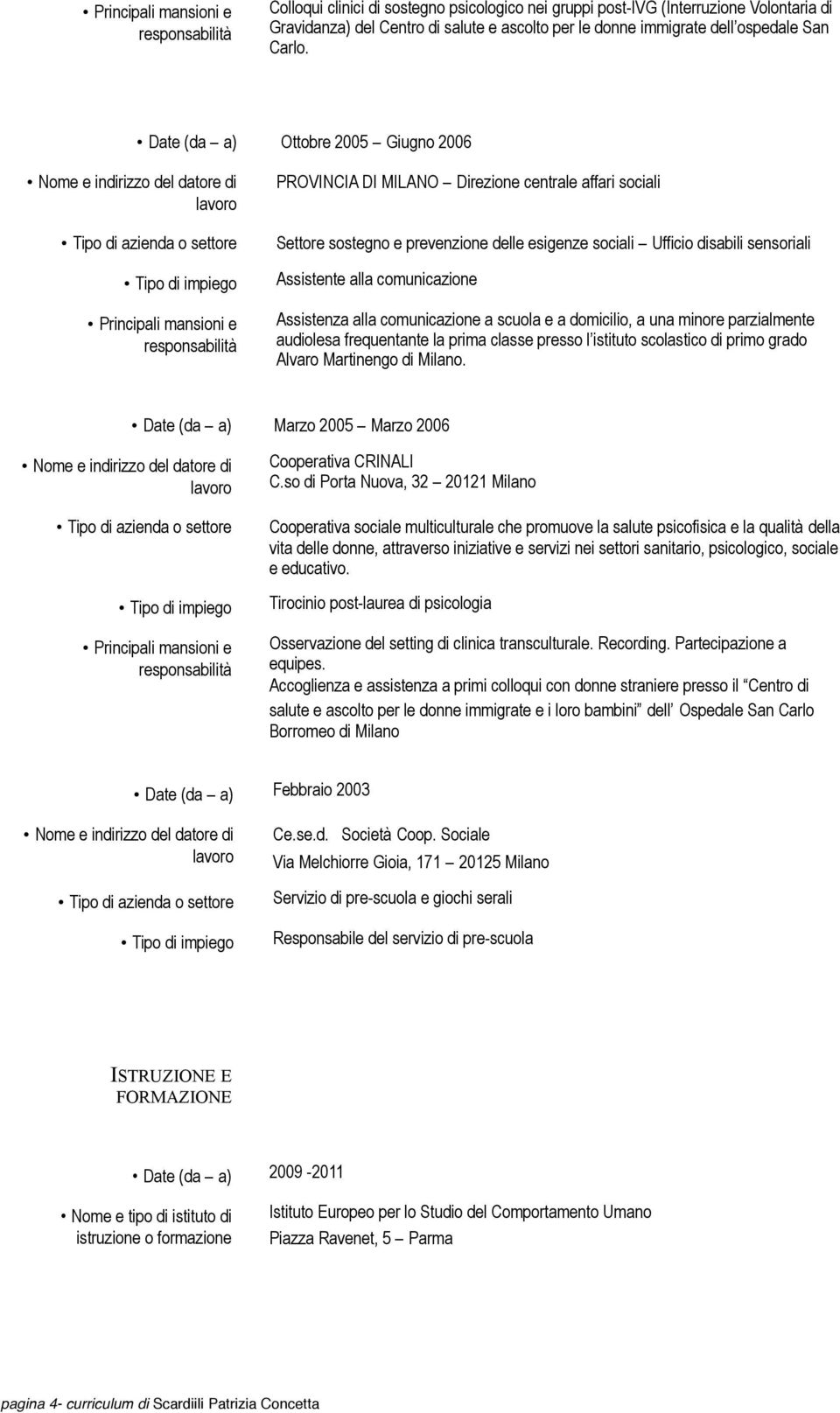 comunicazione Assistenza alla comunicazione a scuola e a domicilio, a una minore parzialmente audiolesa frequentante la prima classe presso l istituto scolastico di primo grado Alvaro Martinengo di