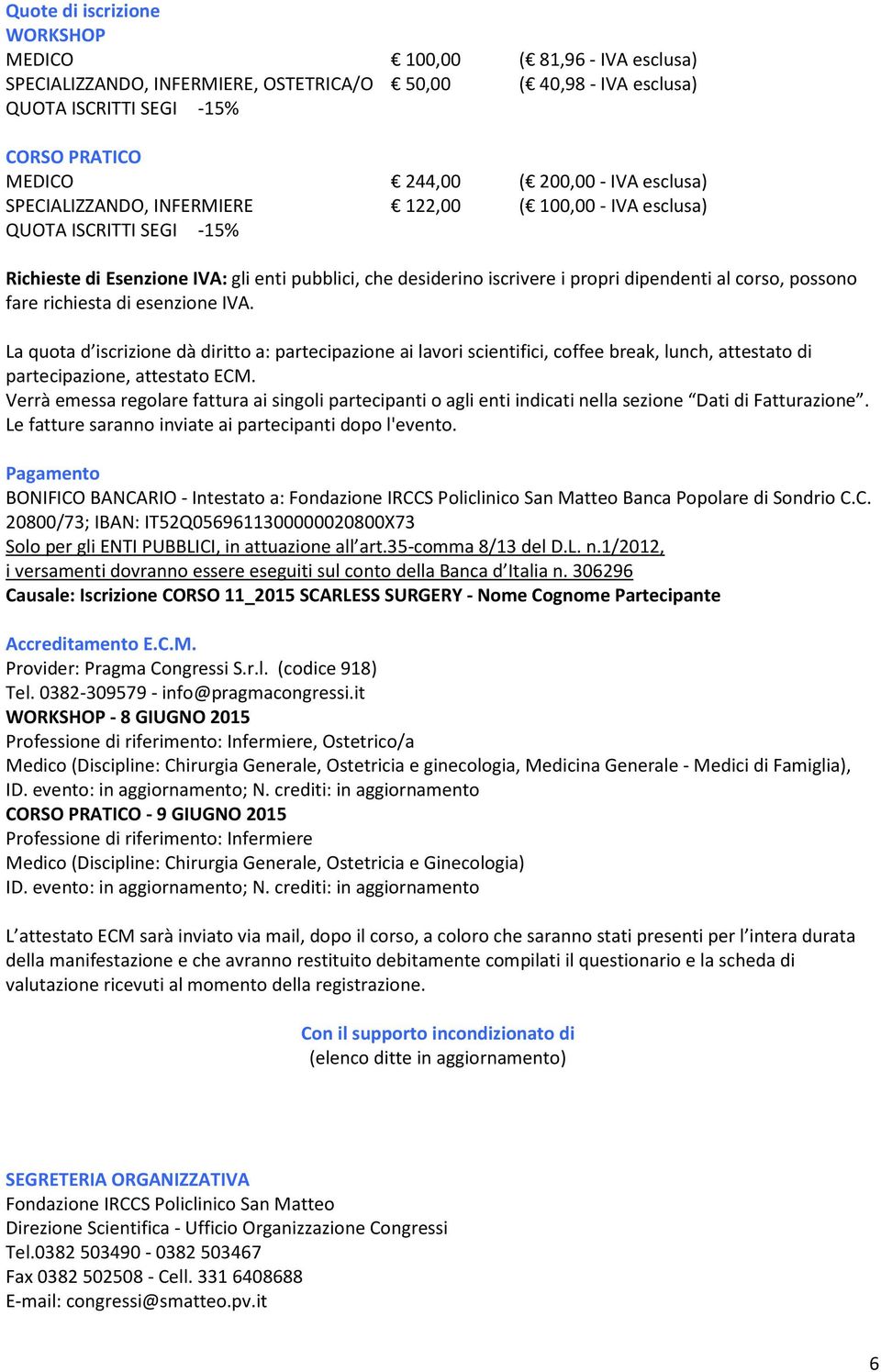 possono fare richiesta di esenzione IVA. La quota d iscrizione dà diritto a: partecipazione ai lavori scientifici, coffee break, lunch, attestato di partecipazione, attestato ECM.