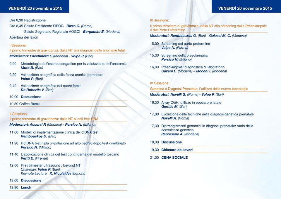 (Bari) 9,00 Metodologia dell esame ecografico per la valutazione dell anatomia Muto B. (Bari) 9,20 Valutazione ecografica della fossa cranica posteriore Volpe P.