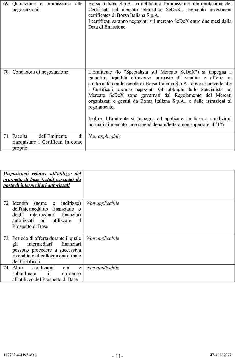 Condizioni di negoziazione: L'Emittente (lo "Specialista sul Mercato SeDeX") si impegna a garantire liquidità attraverso proposte di vendita e offerta in conformità con le regole di Borsa Italiana S.