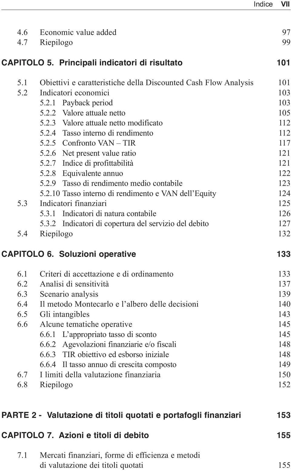 2.7 Indice di profittabilità 121 5.2.8 Equivalente annuo 122 5.2.9 Tasso di rendimento medio contabile 123 5.2.10 Tasso interno di rendimento e VAN dell Equity 124 5.3 Indicatori finanziari 125 5.3.1 Indicatori di natura contabile 126 5.