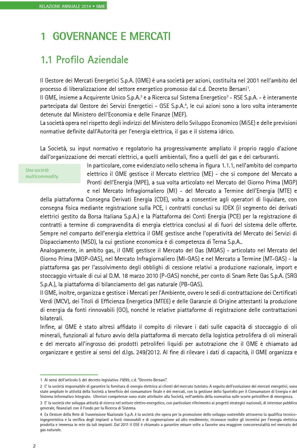 La società opera nel rispetto degli indirizzi del Ministero dello Sviluppo Economico (MiSE) e delle previsioni normative definite dall Autorità per l energia elettrica, il gas e il sistema idrico.