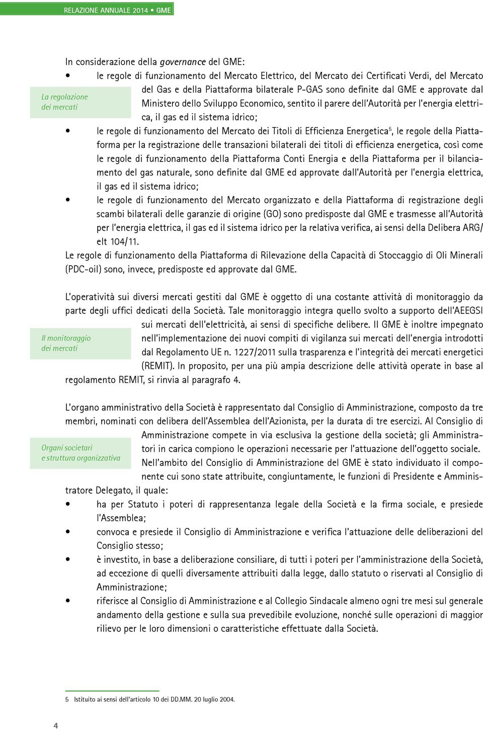 idrico; le regole di funzionamento del Mercato dei Titoli di Efficienza Energetica 5, le regole della Piattaforma per la registrazione delle transazioni bilaterali dei titoli di efficienza