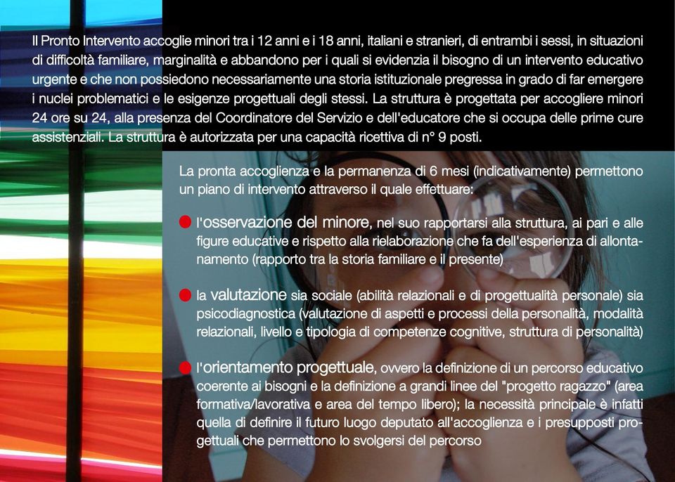 stessi. La struttura è progettata per accogliere minori 24 ore su 24, alla presenza del Coordinatore del Servizio e dell'educatore che si occupa delle prime cure assistenziali.