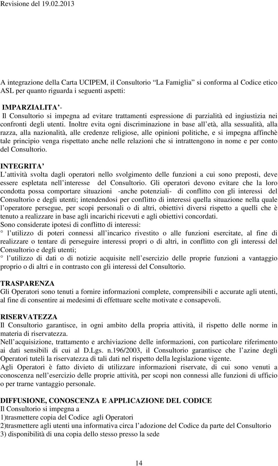 Inoltre evita ogni discriminazione in base all età, alla sessualità, alla razza, alla nazionalità, alle credenze religiose, alle opinioni politiche, e si impegna affinchè tale principio venga