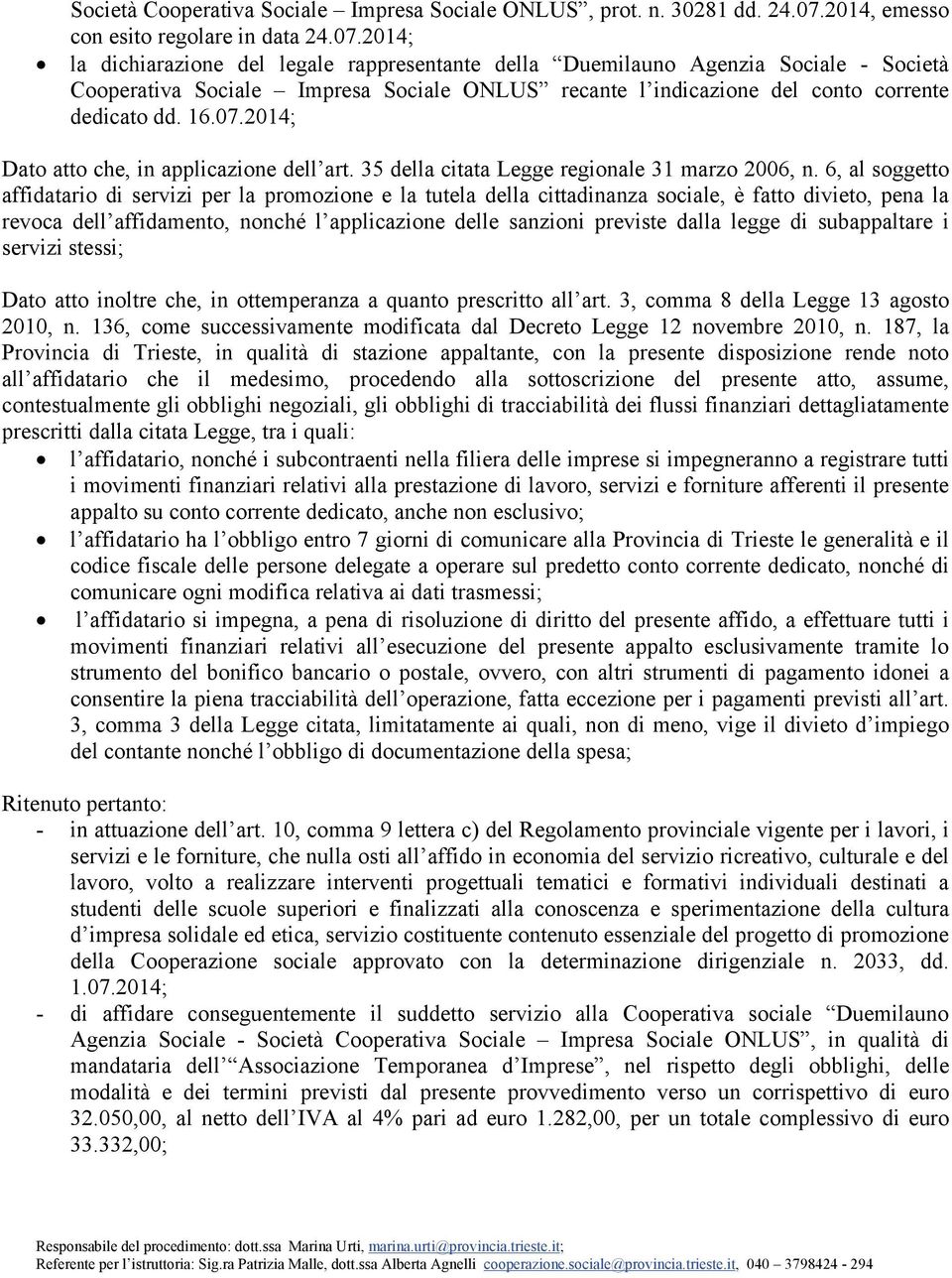 2014; la dichiarazione del legale rappresentante della Duemilauno Agenzia Sociale - Società Cooperativa Sociale Impresa Sociale ONLUS recante l indicazione del conto corrente dedicato dd. 16.07.